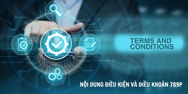 Những điều kiện và điều khoản 789P quan trọng